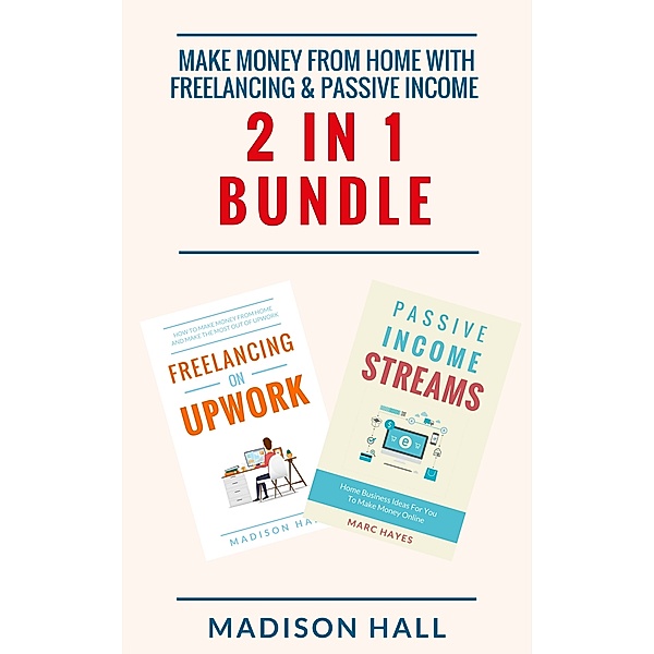Make Money From Home with Freelancing & Passive Income (2 in 1 Bundle), Madison Hall