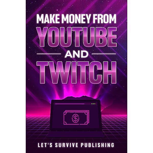 Make Money from Youtube and Twitch, Paddy Murphy, Let's Survive Publishing