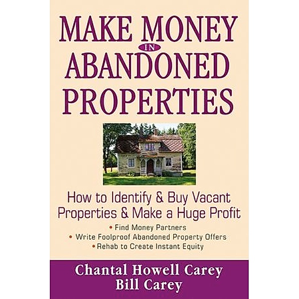 Make Money in Abandoned Properties, Chantal Howell Carey, Bill Carey