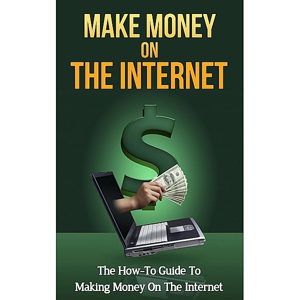 Make Money On The Internet: The How-To Guide To Making Money On The Internet, Calvin Lara