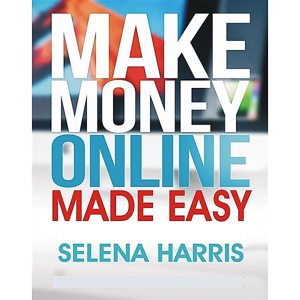 Make Money Online - Made Easy, Harris Selena