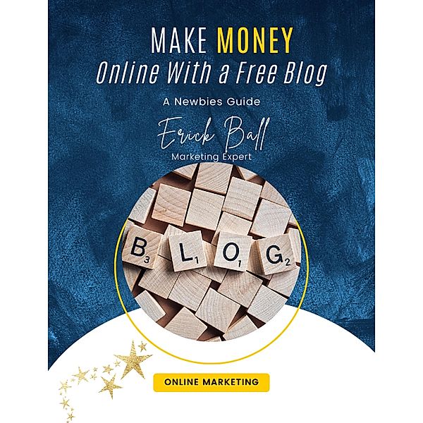 Make Money Online with a Free Blog, Erick Ball