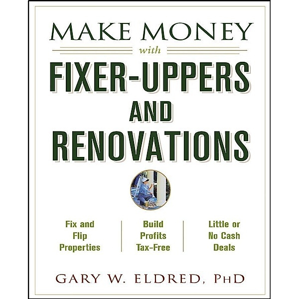 Make Money with Fixer-Uppers and Renovations / Make Money in Real Estate, Gary W. Eldred