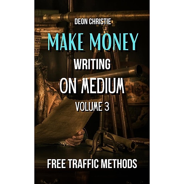 Make Money Writing On Medium Volume 3, Deon Christie