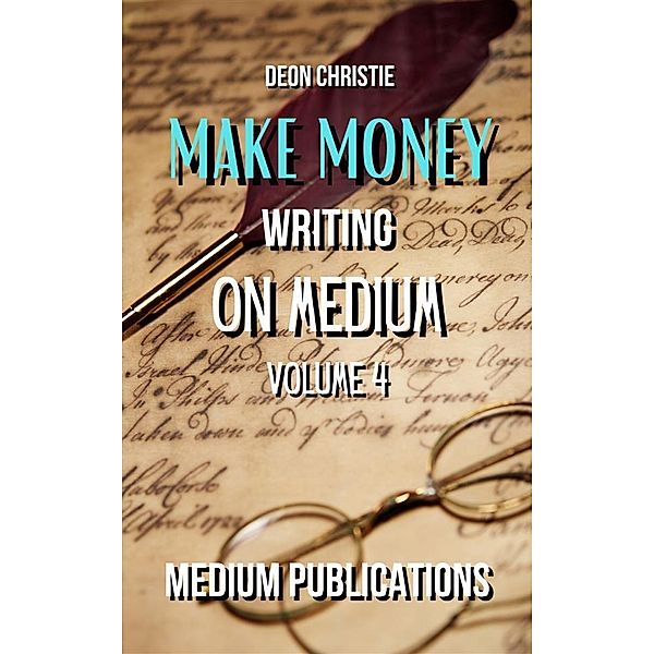 Make Money Writing On Medium Volume 4, Deon Christie