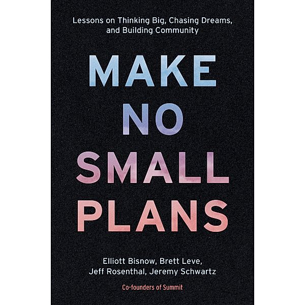 Make No Small Plans, Elliott Bisnow, Brett Leve, Jeff Rosenthal, Jeremy Schwartz