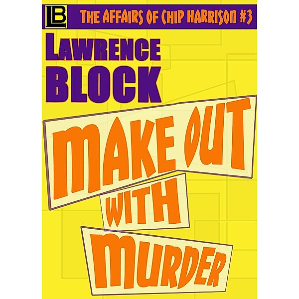 Make Out With Murder (The Affairs of Chip Harrison, #3) / The Affairs of Chip Harrison, Lawrence Block