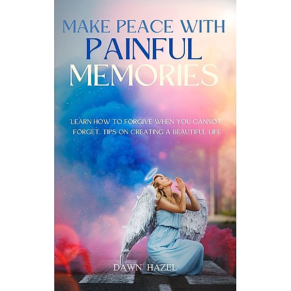 Make Peace With Painful Memories (Angel and Spiritual) / Angel and Spiritual, Dawn Hazel