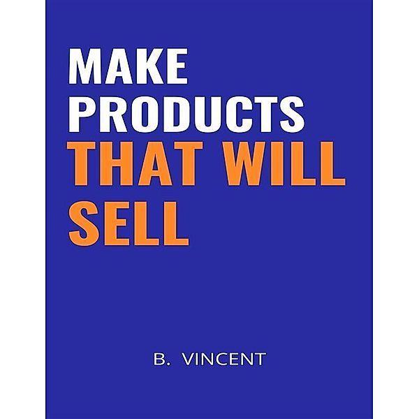 Make Products That Will Sell, B. Vincent