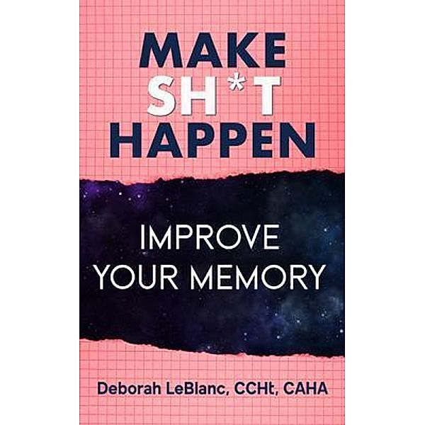 Make Sh** Happen! Improve Your Memory / Make Sh** Happen Bd.3, Deborah Leblanc