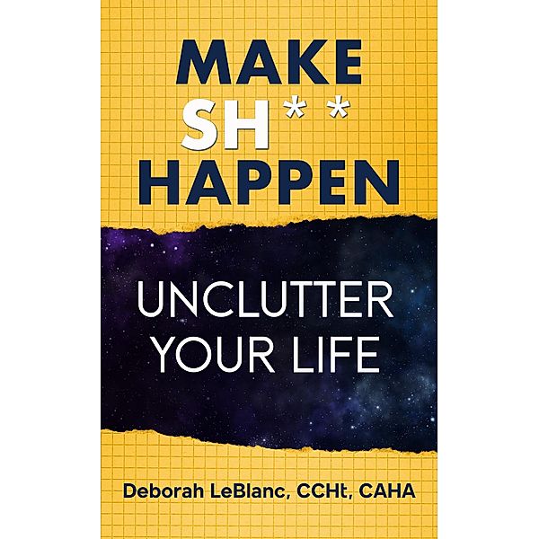 Make Sh** Happen! Unclutter Your Life, Deborah LeBlanc CCHt Caha