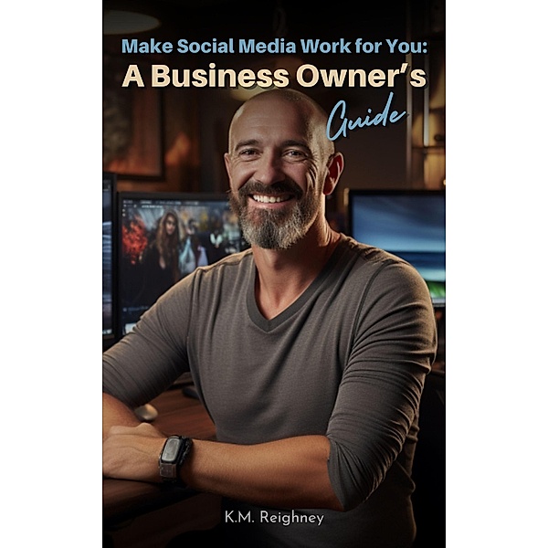 Make Social Media Work for You: A Business Owner's Guide., Karen Reighney