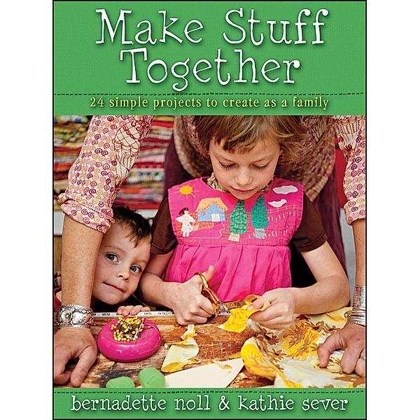 Make Stuff Together, Bernadette Noll, Kathie Sever