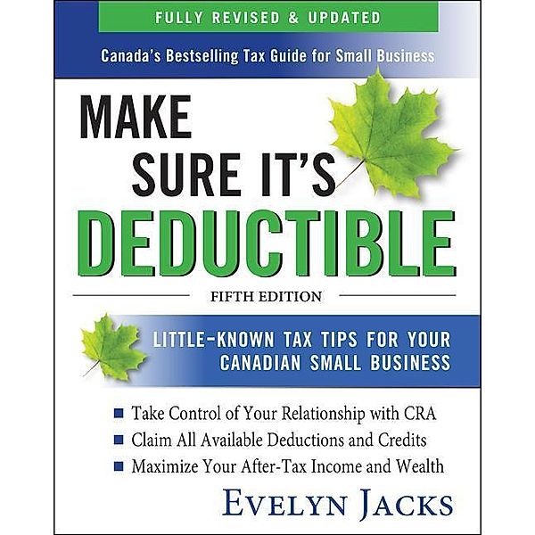 Make Sure It's Deductible: Little-Known Tax Tips for Your Canadian Small Business, Fifth Edition, Evelyn Jacks
