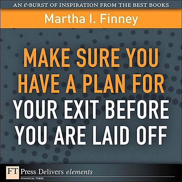 Make Sure You Have a Plan for Your Exit Before You are Laid Off / FT Press Delivers Elements, Finney Martha I.