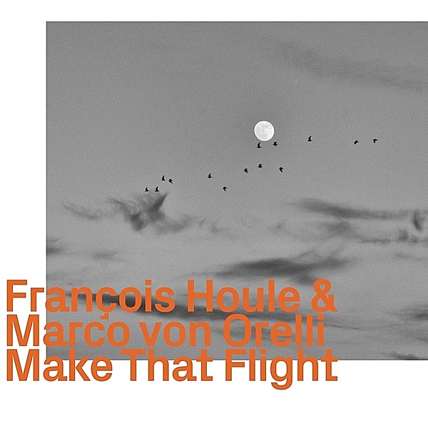 Make That Flight, Francois Houle, Marco von Orelli
