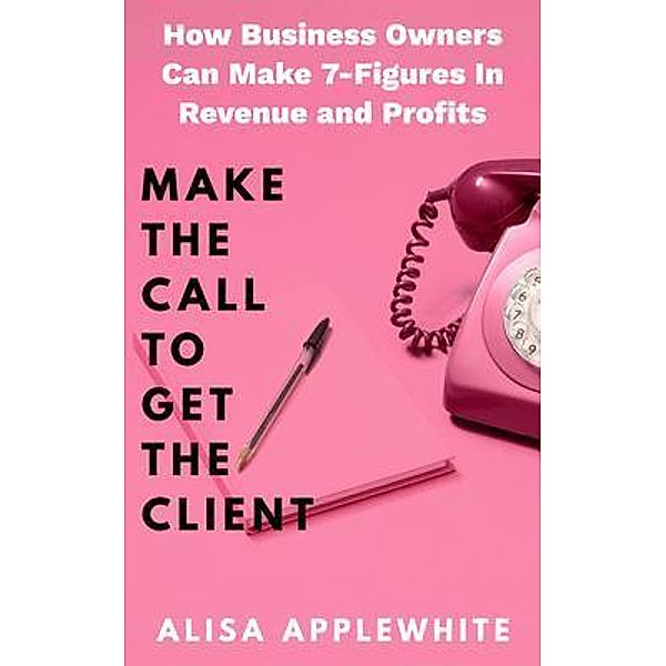 Make The Call To Get The Client, Alisa Applewhite