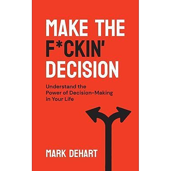 Make the F*ckin' Decision, Mark DeHart