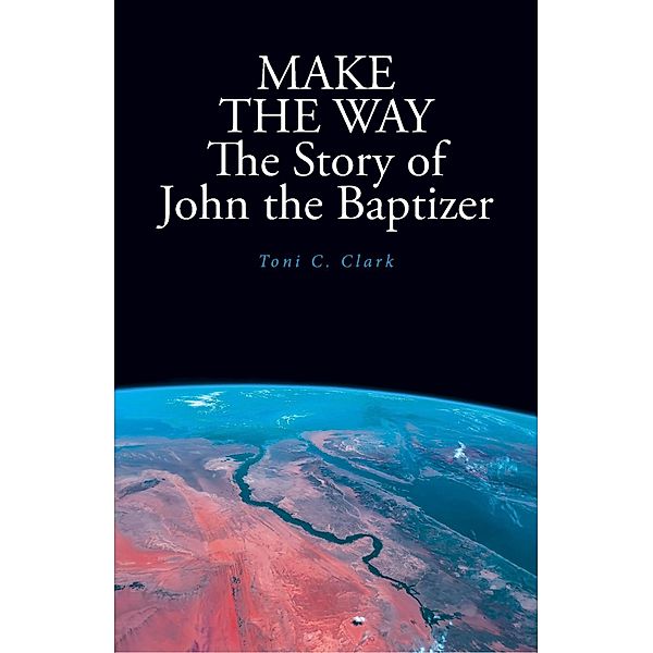 MAKE THE WAY The Story of John the Baptizer, Toni C. Clark