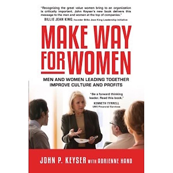 Make Way For Women: Men and Women Leading Together Improve Culture and Profits, John P. Keyser
