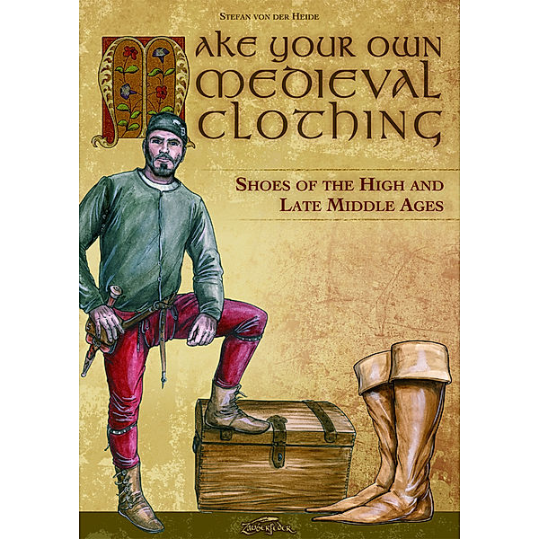 Make your own medieval clothing - Shoes of the High and Late Middle Ages, Stefan von der Heide