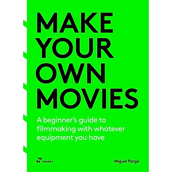 Make your own movies: A beginner's guide to filmmaking with whatever equipment you have, Miguel Parga