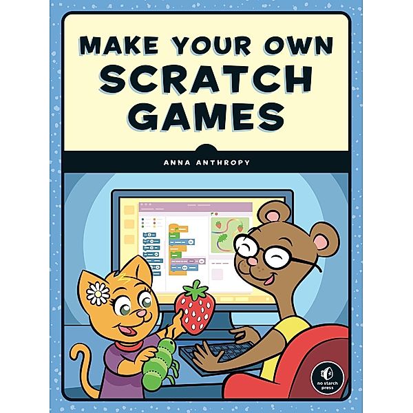 Make Your Own Scratch Games!, Anna Anthropy