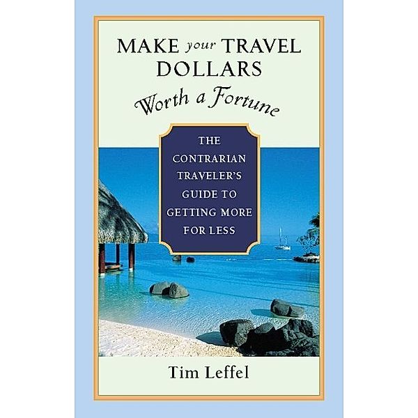 Make Your Travel Dollars Worth a Fortune, Tim Leffel