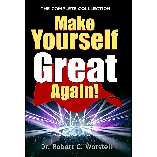 Make Yourself Great Again - Complete Collection (Mindset Stacking Guides, #21) / Mindset Stacking Guides, Robert C. Worstell