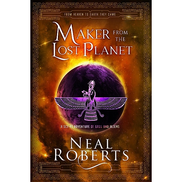 Maker from the Lost Planet: A Sci-Fi Adventure of Gods and Aliens (From Heaven To Earth They Came, #2) / From Heaven To Earth They Came, Neal Roberts