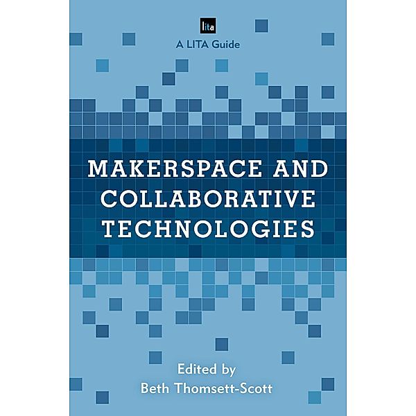 Makerspace and Collaborative Technologies / LITA Guides