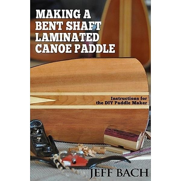 Making a Bent Shaft Laminated Canoe Paddle, Jeff Bach