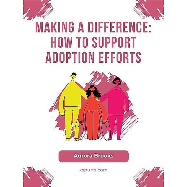 Making a Difference- How to Support Adoption Efforts, Aurora Brooks
