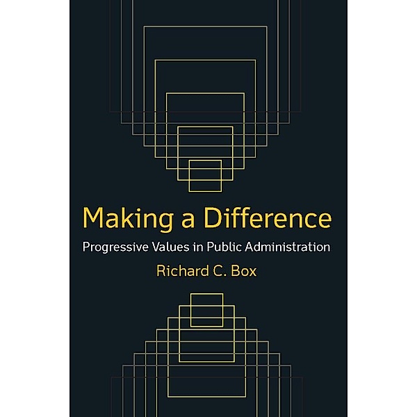 Making a Difference: Progressive Values in Public Administration, Richard C Box