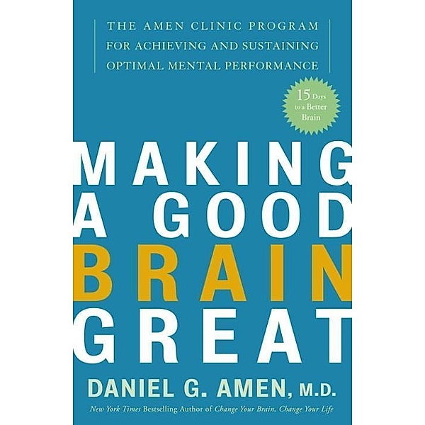 Making a Good Brain Great, Daniel G. Amen
