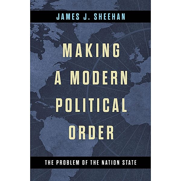 Making a Modern Political Order / Kellogg Institute Series on Democracy and Development, James J. Sheehan