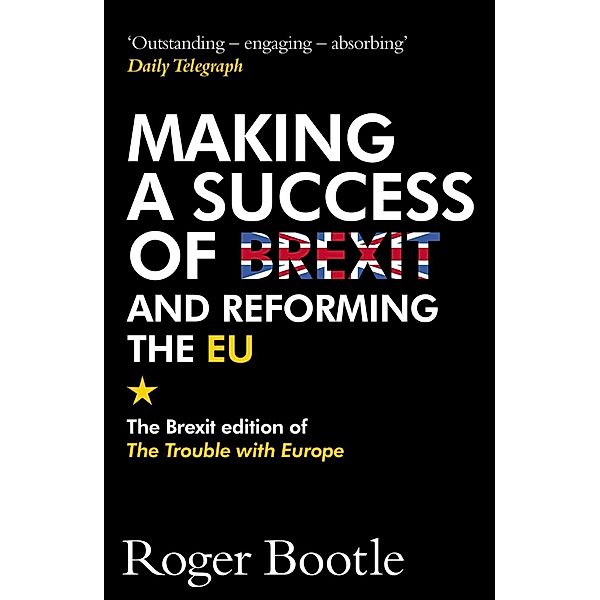 Making a Success of Brexit and Reforming the EU, Roger Bootle, Roger Bootle Ltd