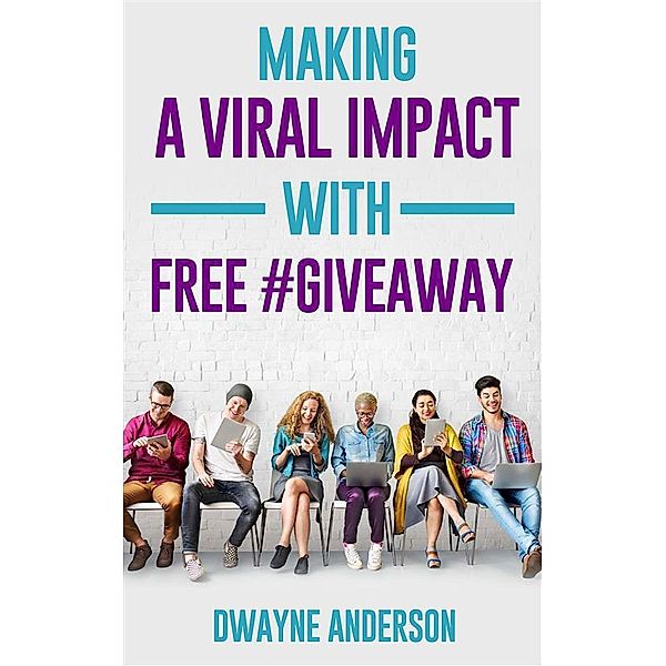 Making a Viral Impact with FREE #GIVEAWAY, Dwayne Anderson