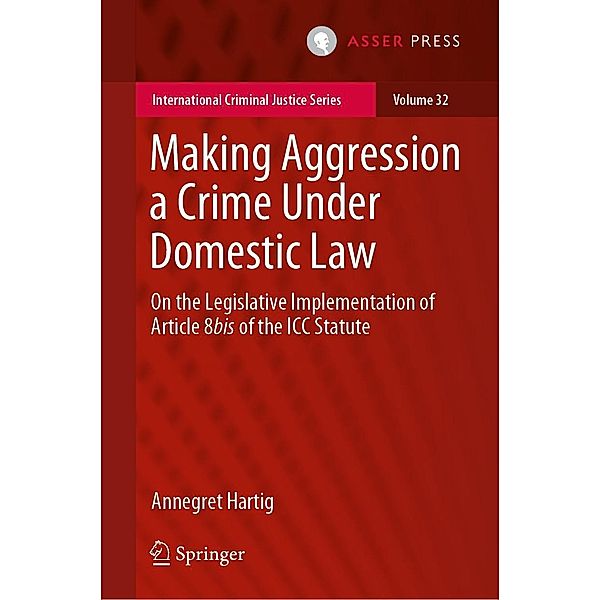 Making Aggression a Crime Under Domestic Law / International Criminal Justice Series, Annegret Hartig