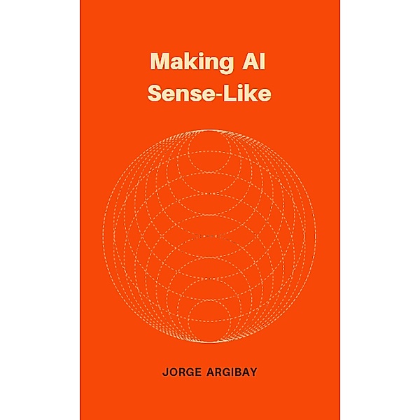 Making AI Sense-Like, Jorge Argibay
