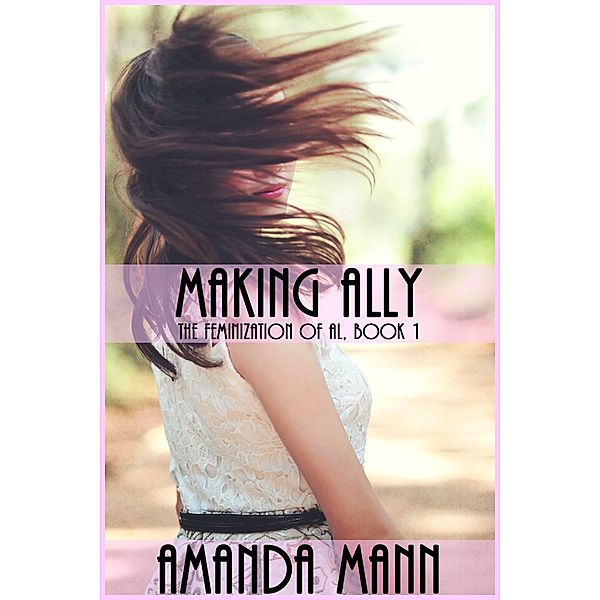 Making Ally: The Feminization of Al: Making Ally: The Feminization of Al, Book 1, Amanda Mann