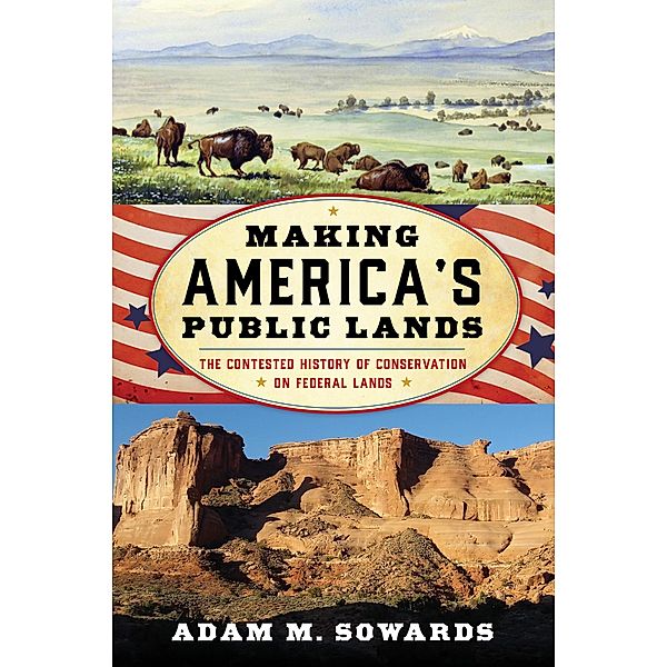 Making America's Public Lands / American Ways, Adam M. Sowards