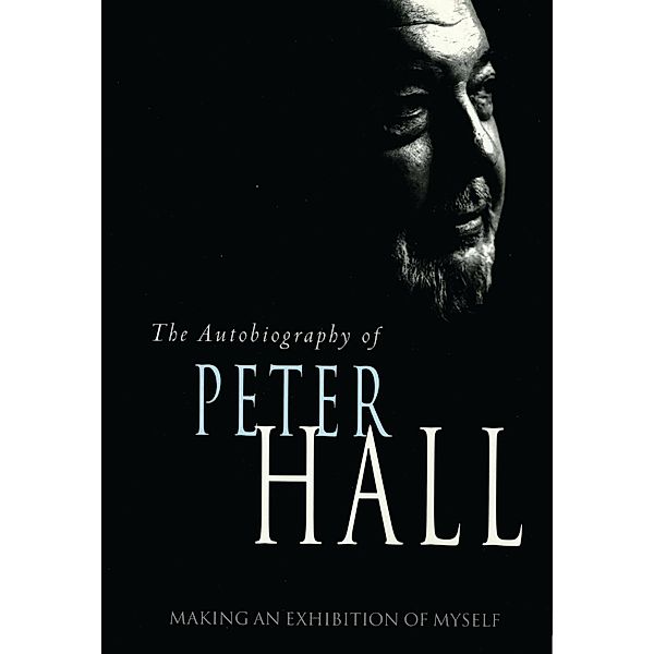 Making an Exhibition of Myself: the autobiography of Peter Hall, Peter Hall