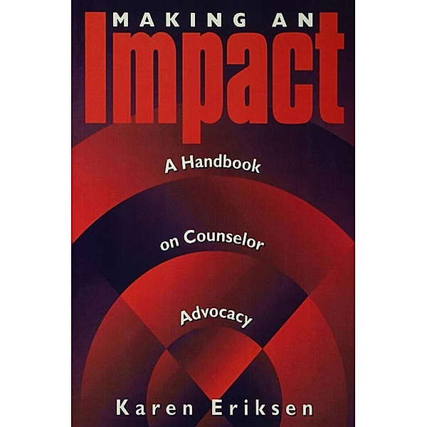 Making An Impact: A Handbook On Counselor Advocacy, Karen Eriksen
