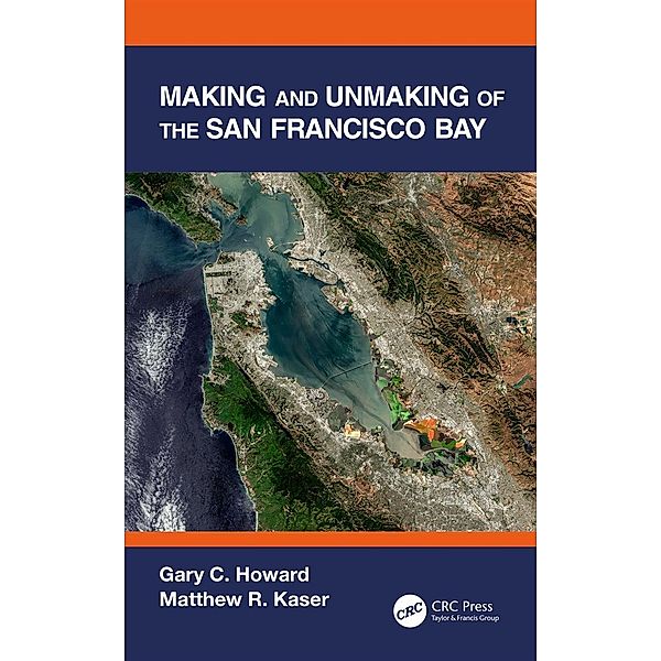 Making and Unmaking of the San Francisco Bay, Gary C. Howard, Matthew R. Kaser