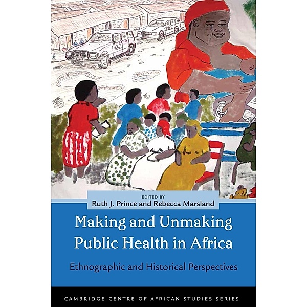 Making and Unmaking Public Health in Africa / Cambridge Centre of African Studies Series