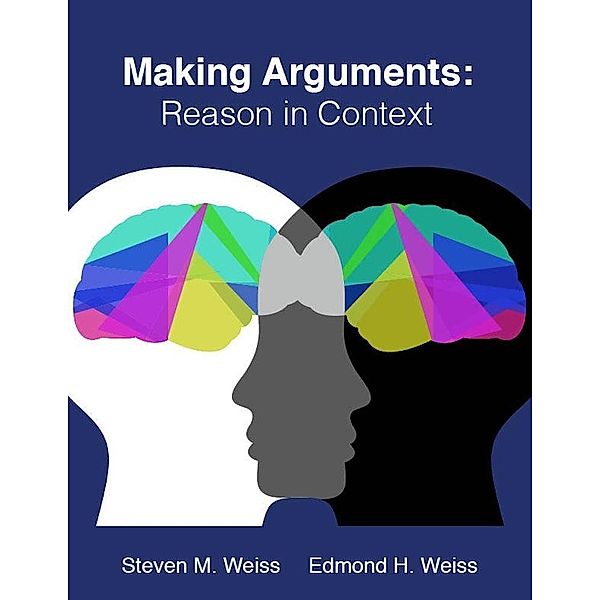 Making Arguments: Reason in Context, Edmond H. Weiss, Steven M. Weiss