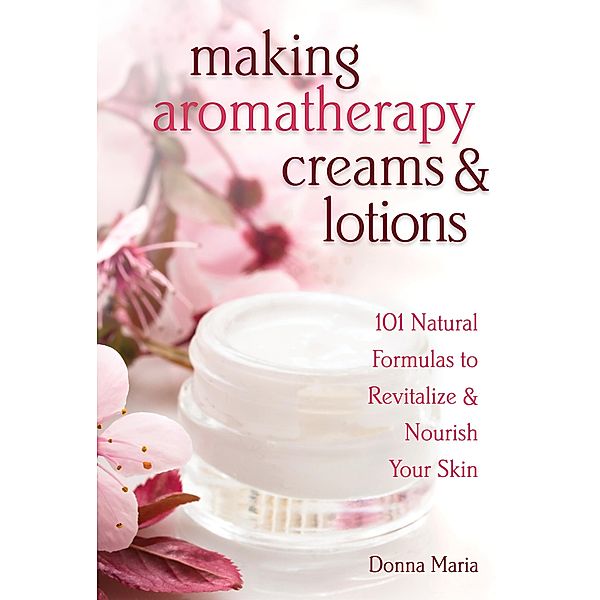 Making Aromatherapy Creams & Lotions, Donna Maria