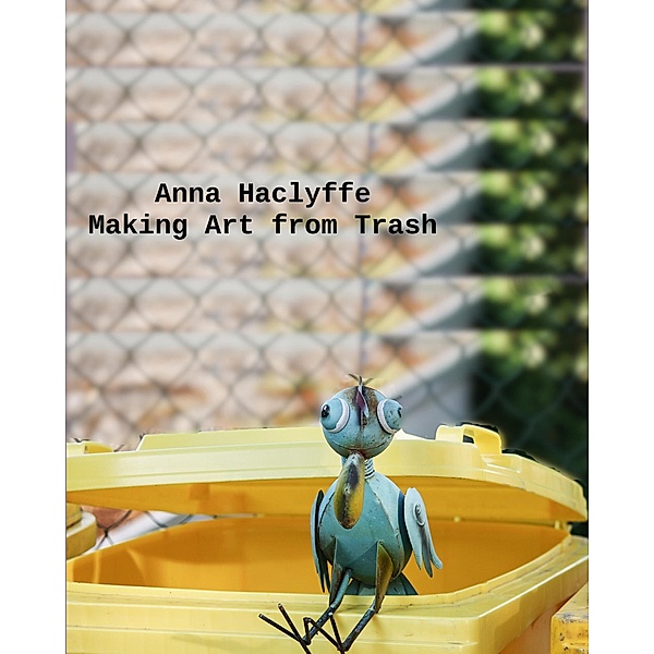 Making Art from Trash, Anne Haclyffe