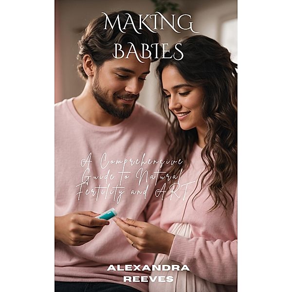 Making Babies - A Comprehensive Guide to Natural Fertility and Art, Alexandra Reeves